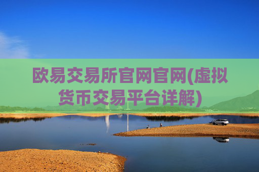 欧易交易所官网官网(虚拟货币交易平台详解)