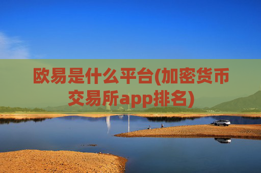 欧易是什么平台(加密货币交易所app排名)