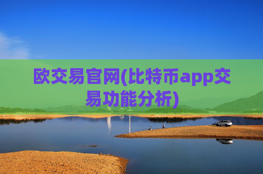 欧交易官网(比特币app交易功能分析)