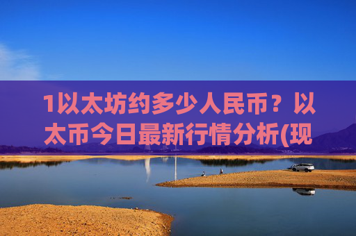 1以太坊约多少人民币？以太币今日最新行情分析(现价25245.33元)