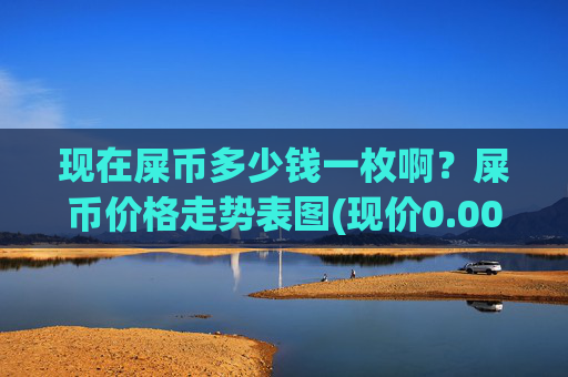 现在屎币多少钱一枚啊?屎币价格走势表图(现价0.00016223元)