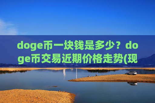 doge币一块钱是多少？doge币交易近期价格走势(现价2.3075元)