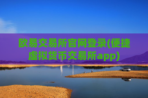 欧易交易所官网登录(便捷虚拟货币交易所app)