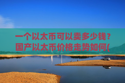 一个以太币可以卖多少钱？国产以太币价格走势如何(现价25322.44元)