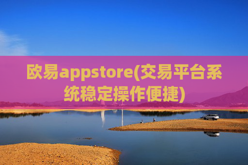 欧易appstore(交易平台系统稳定操作便捷)