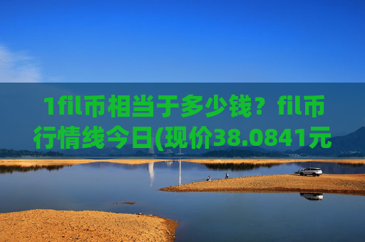 1fil币相当于多少钱？fil币行情线今日(现价38.0841元)