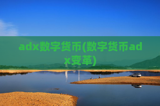 adx数字货币(数字货币adx变革)