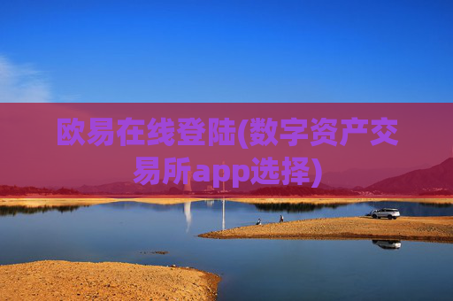 欧易在线登陆(数字资产交易所app选择)