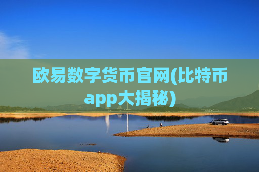 欧易数字货币官网(比特币app大揭秘)