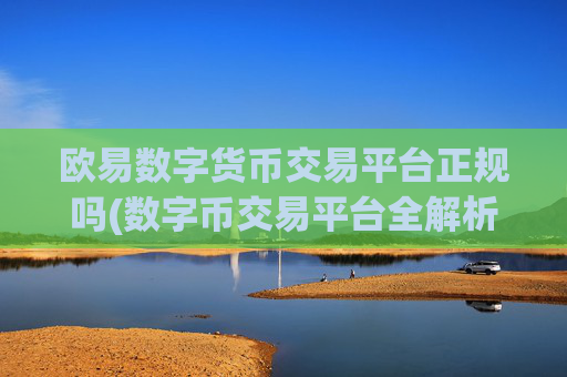 欧易数字货币交易平台正规吗(数字币交易平台全解析)
