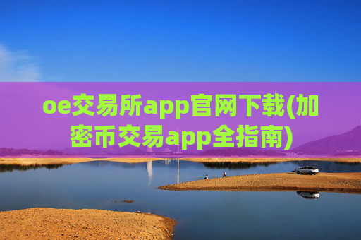 oe交易所app官网下载(加密币交易app全指南)