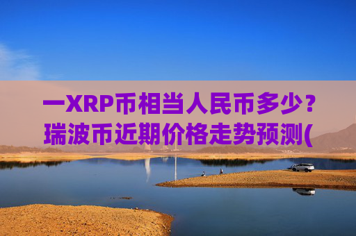 一XRP币相当人民币多少？瑞波币近期价格走势预测(现价16.5225元)