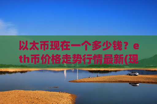 以太币现在一个多少钱？eth币价格走势行情最新(现价25289.61元)