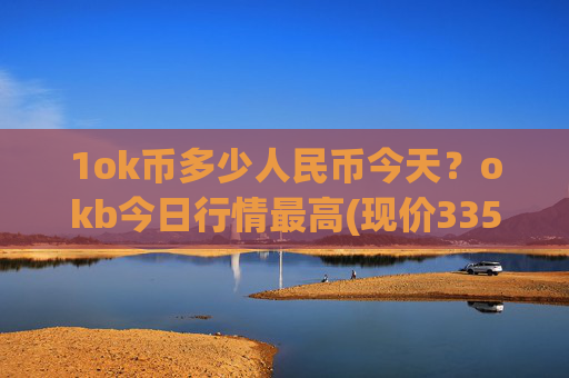 1ok币多少人民币今天？okb今日行情最高(现价335.201元)