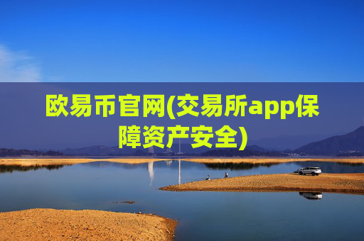 欧易币官网(交易所app保障资产安全)
