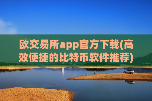 欧交易所app官方下载(高效便捷的比特币软件推荐)