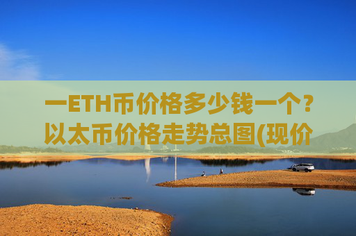一ETH币价格多少钱一个？以太币价格走势总图(现价24987.27元)