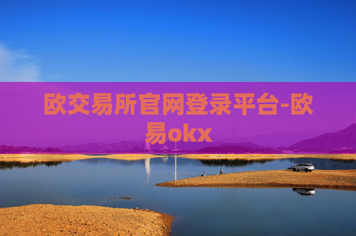欧交易所官网登录平台-欧易okx