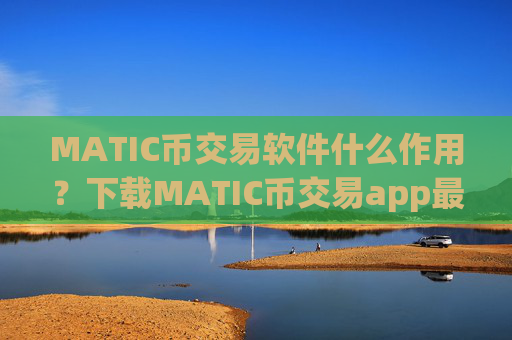 MATIC币交易软件什么作用？下载MATIC币交易app最新版