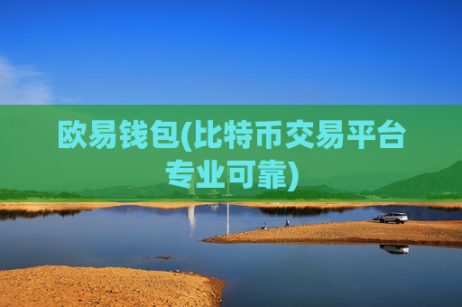 欧易钱包(比特币交易平台专业可靠)