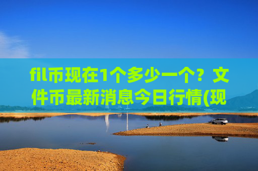 fil币现在1个多少一个？文件币最新消息今日行情(现价36.7711元)