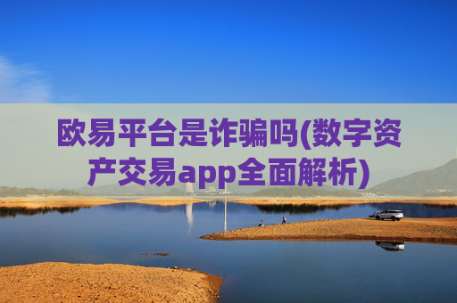 欧易平台是诈骗吗(数字资产交易app全面解析)