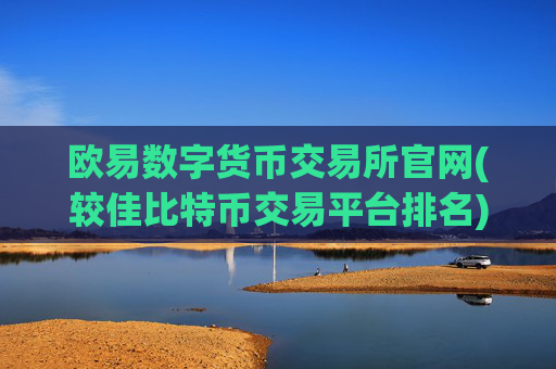 欧易数字货币交易所官网(较佳比特币交易平台排名)
