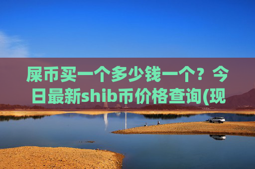 屎币买一个多少钱一个？今日最新shib币价格查询(现价0.00015457元)