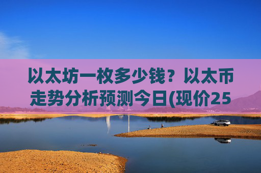 以太坊一枚多少钱？以太币走势分析预测今日(现价25038.55元)