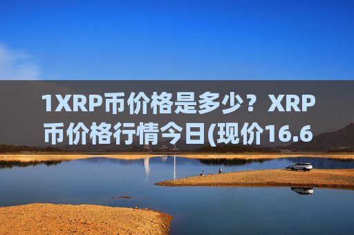 1XRP币价格是多少？XRP币价格行情今日(现价16.6786元)