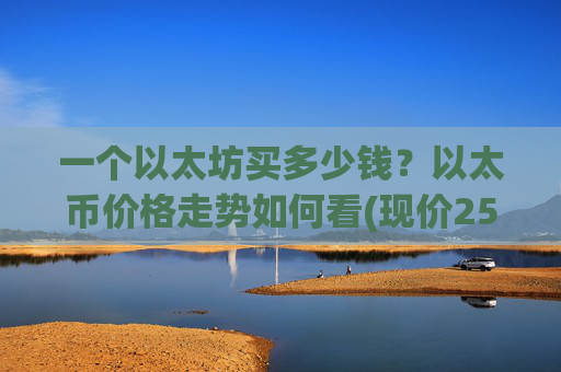 一个以太坊买多少钱？以太币价格走势如何看(现价25377.58元)