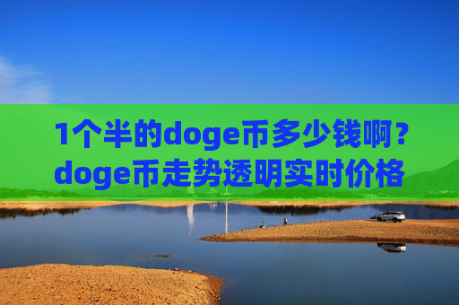1个半的doge币多少钱啊？doge币走势透明实时价格(现价2.357元)