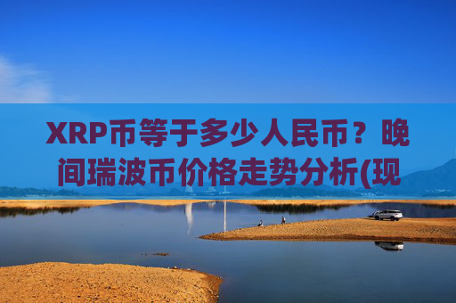 XRP币等于多少人民币？晚间瑞波币价格走势分析(现价16.7056元)