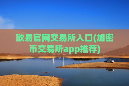 欧易官网交易所入口(加密币交易所app推荐)