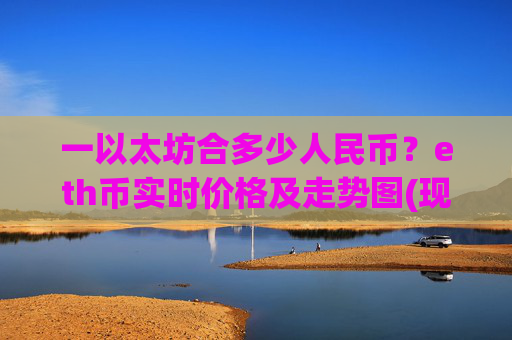 一以太坊合多少人民币？eth币实时价格及走势图(现价25389.91元)