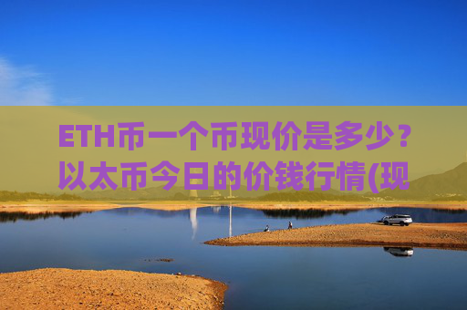 ETH币一个币现价是多少？以太币今日的价钱行情(现价25228.56元)