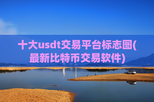 十大usdt交易平台标志图(最新比特币交易软件)