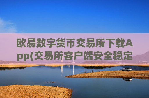欧易数字货币交易所下载App(交易所客户端安全稳定)