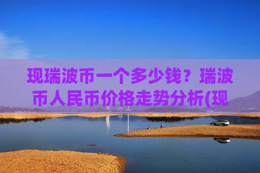 现瑞波币一个多少钱？瑞波币人民币价格走势分析(现价16.5211元)