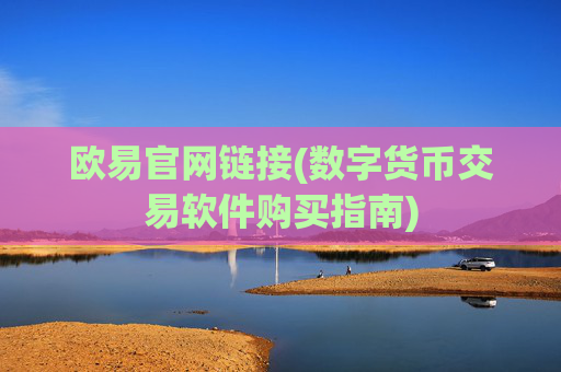 欧易官网链接(数字货币交易软件购买指南)