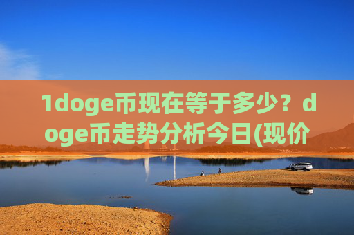 1doge币现在等于多少?doge币走势分析今日(现价2.3206元)