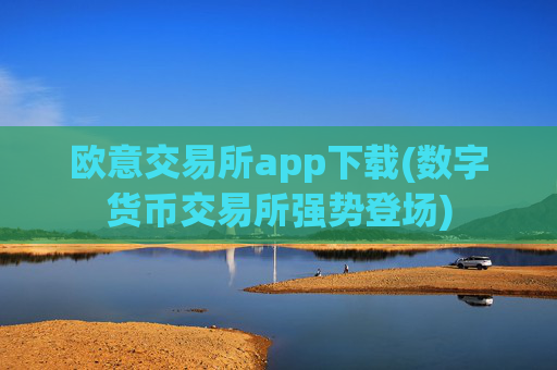 欧意交易所app下载(数字货币交易所强势登场)