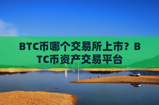 BTC币哪个交易所上市？BTC币资产交易平台