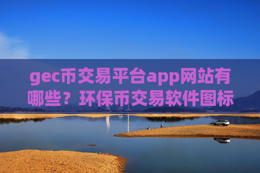 gec币交易平台app网站有哪些？环保币交易软件图标