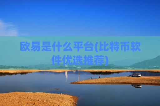 欧易是什么平台(比特币软件优选推荐)