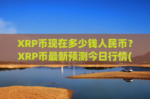 XRP币现在多少钱人民币？XRP币最新预测今日行情(现价16.286元)