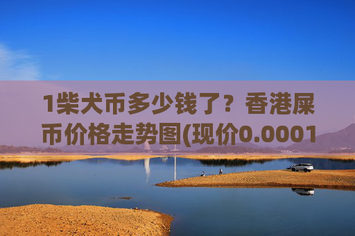 1柴犬币多少钱了？香港屎币价格走势图(现价0.00015473元)