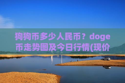 狗狗币多少人民币？doge币走势图及今日行情(现价2.2845元)