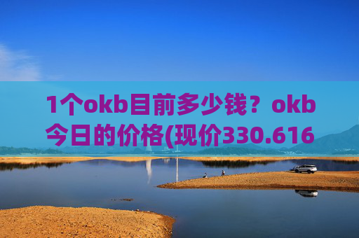 1个okb目前多少钱？okb今日的价格(现价330.616元)