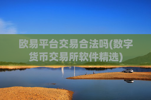 欧易平台交易合法吗(数字货币交易所软件精选)